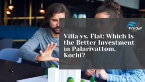 Villa vs. Flat: Which Is the Better Investment in Palarivattom, Kochi?